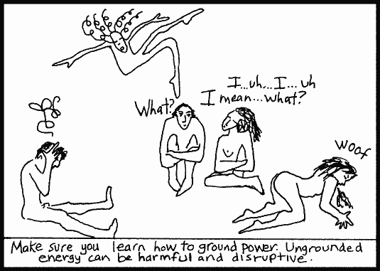 Make sure you learn how to ground power; ungrounded energy can be harmful and disruptive. copyright 1987,1998 flaming crones