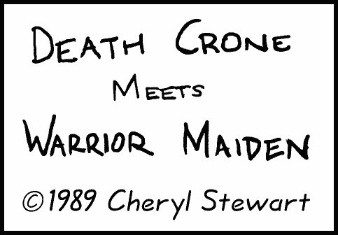title: "death crone meets warrior maiden."  copyright 1989 Cheryl Stewart